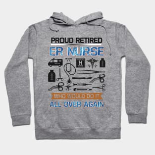 Proud retired er nurse Who would do it all over again Hoodie